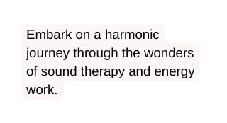 Embark on a harmonic journey through the wonders of sound therapy and energy work